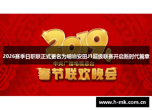 2026赛季日职联正式更名为明治安田J1超级联赛开启新时代篇章 2026赛季日职联正式更名为明治安田J1超级联赛开启新时代篇章